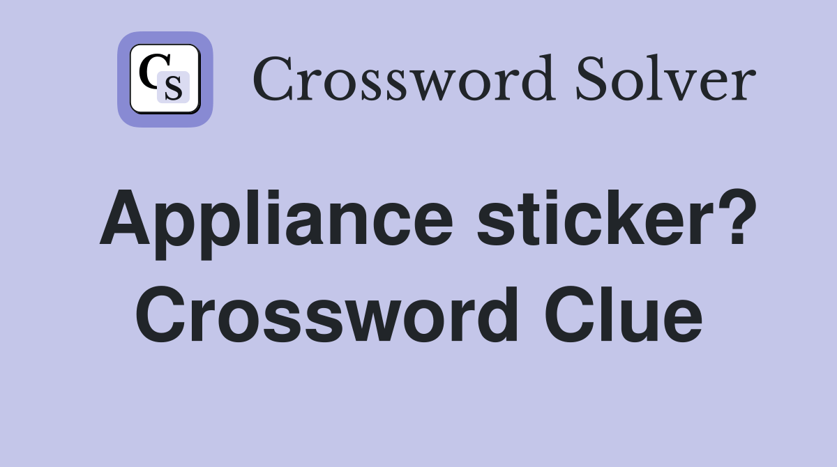 Appliance sticker? Crossword Clue Answers Crossword Solver
